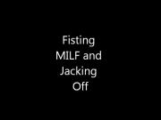 Fisting MILF and Jacking Off