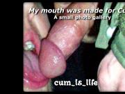 My Mouth Was Made For Cum Solo cumshot pic gallery