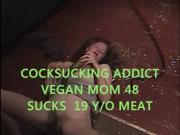 VEGAN MOM COCKSUCKING ADDICT 48 EATS 19 YEAR OLD MEAT