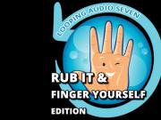 Looping Audio Seven, Rub it and Finger Yourself Edition