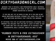 Rubber fists and fire extinguisher in Dirtygardengirl ass