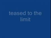 Teased to the Limit
